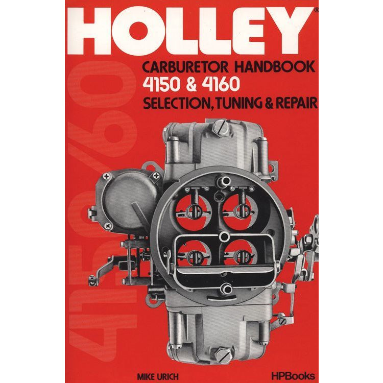 Holley Carburetor Handbook - 4150 & 4160 - Selection - Tuning and Repair - By Mike Urich - HP473