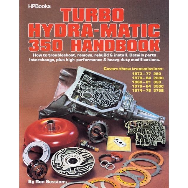 Turbo Hydra-Matic 350 Handbook: How to Troubleshoot - Remove - Rebuild and Install By Ron Sessions